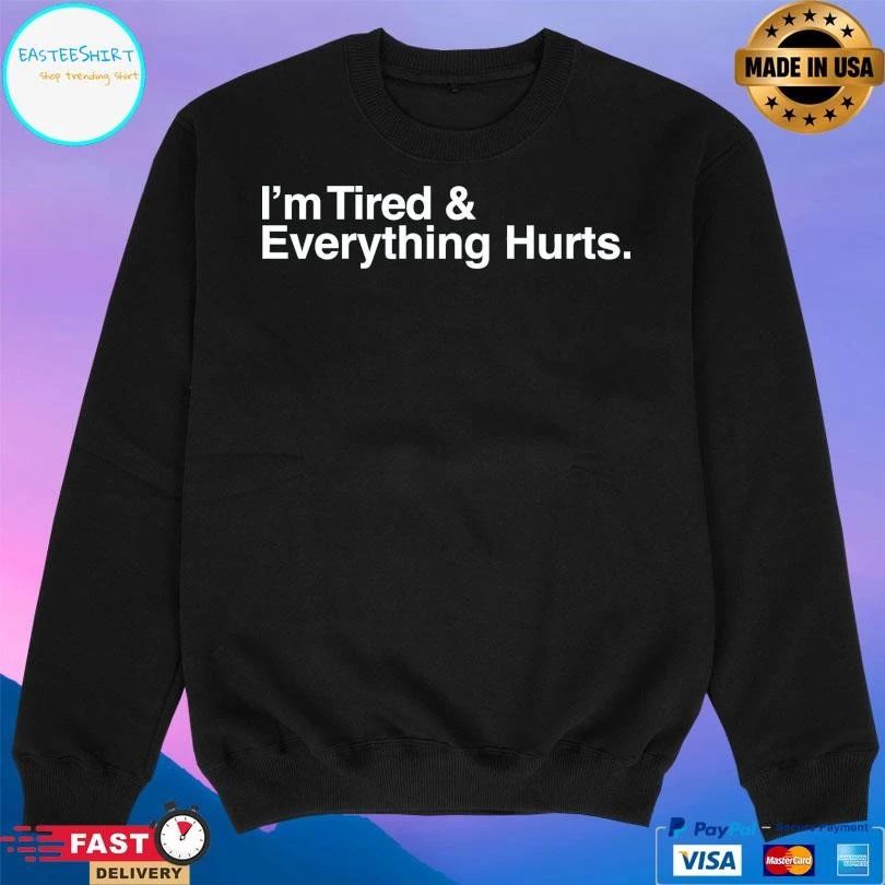 I’m Tired And Everything Hurts T-shirts