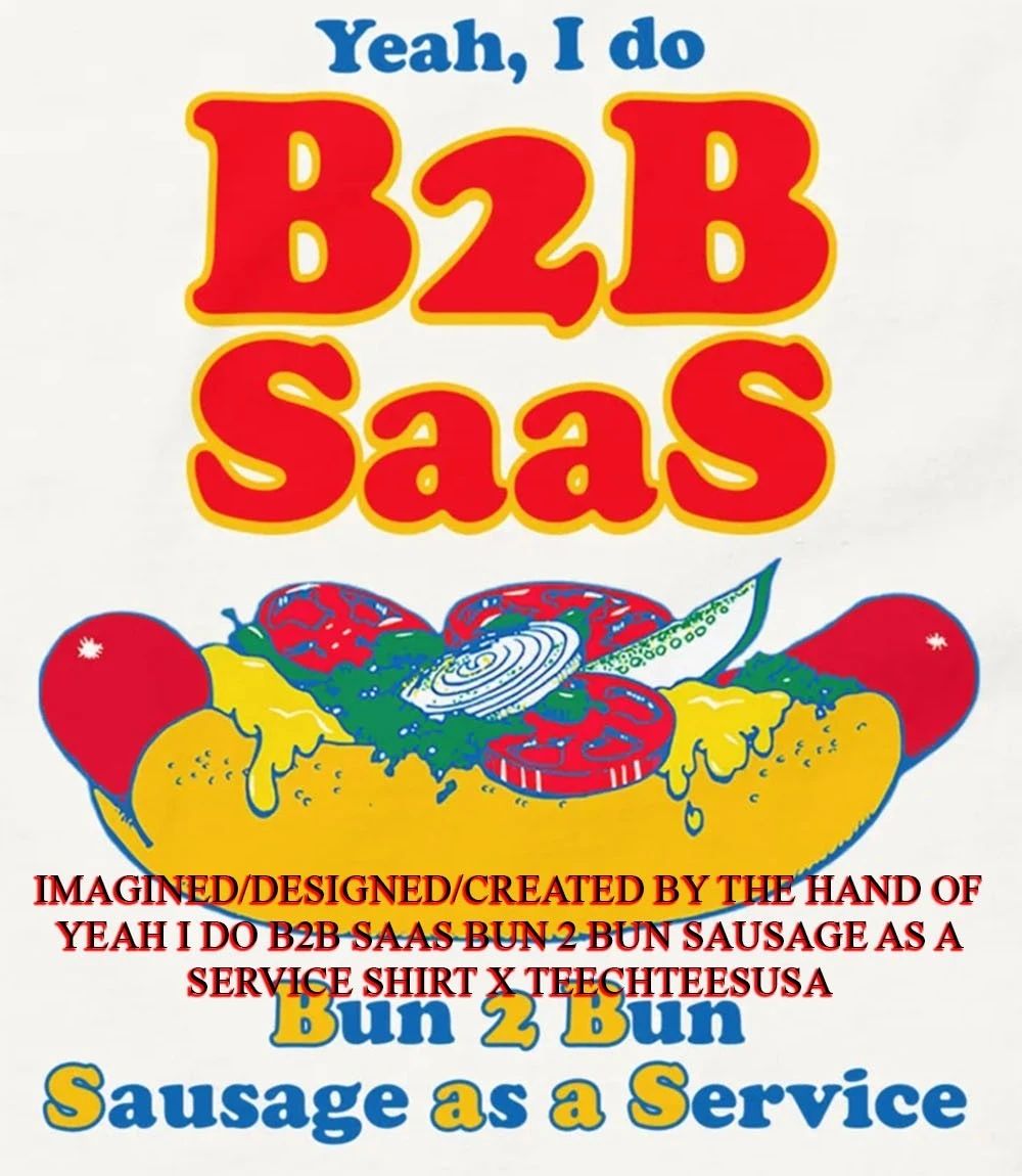 Yeah I do B2B Saas bun 2 bun sausage as a service shirt