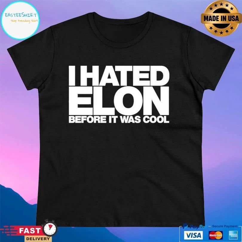I Hated Elon Before It Was Cool T-shirts