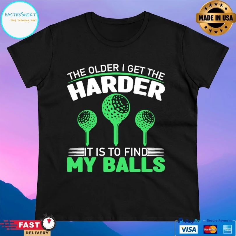 The Older I Get The Harder It Is To Find My Balls T-shirt