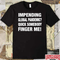 Impending Global Pandemic Quick Somebody Finger Me t-shirt