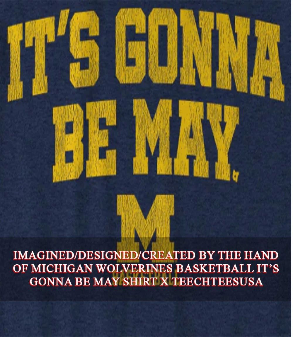 Michigan Wolverines Basketball it’s gonna be may shirt