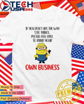 Minion if you don’t like the way I do things please feel free to mind your own business shirt