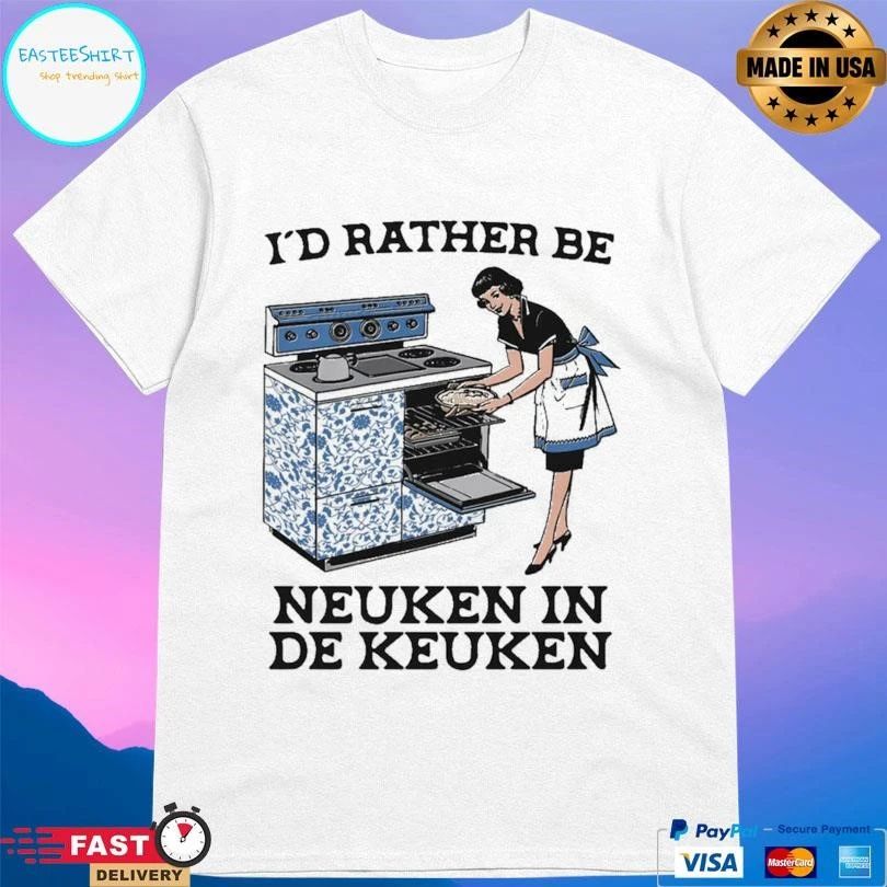 I’d Rather Be Neuken In De Keuken T-shirts