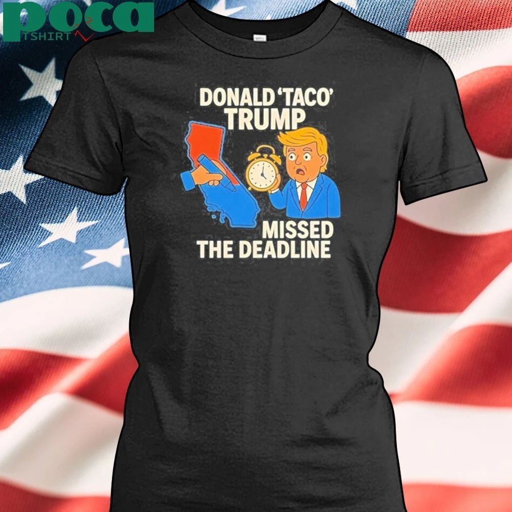Donald Taco Trump Missed The Deadline shirt