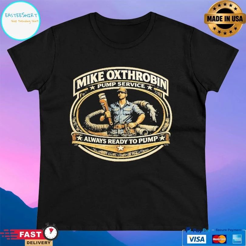 Mike Oxthrobin Pump Service Always Ready To Pump T-shirts