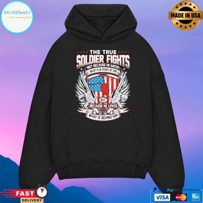 The True Soldier Fights Not Because He Hates What Is In Front Of Him But Because He Loves What Is Behind Him T-shirt