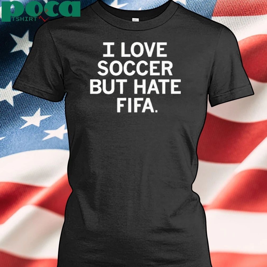 i love soccer but hate fifa shirt