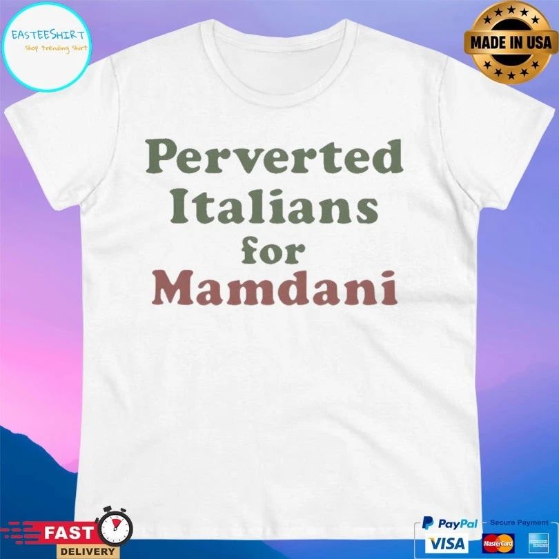 Perverted Italians For Mamdani T-shirts