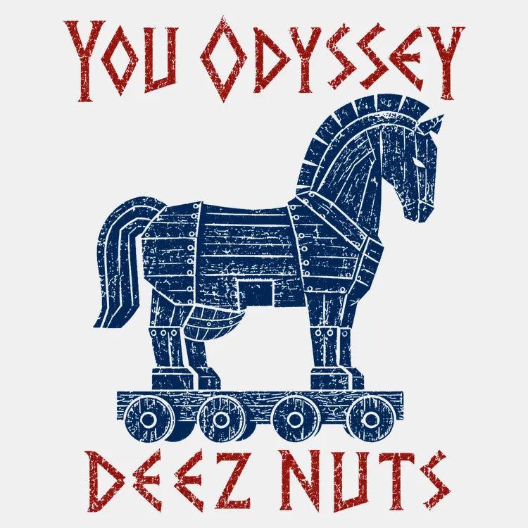 YOU ODYSSEY DEEZ NUTS