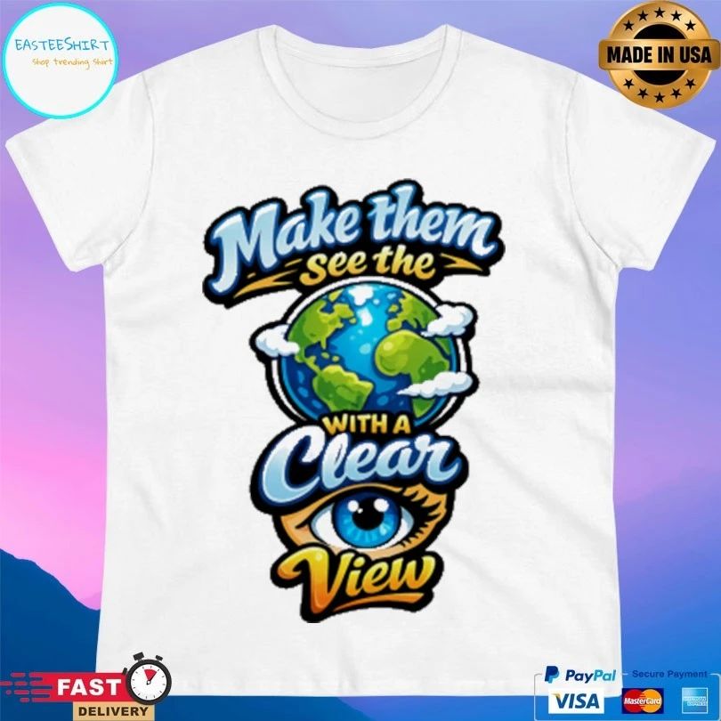 Make Them See The With A Clear Eye View T-shirts