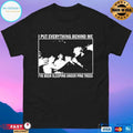 I Put Everything Behind Me I’ve Been Sleeping Under Pine Trees T-shirts