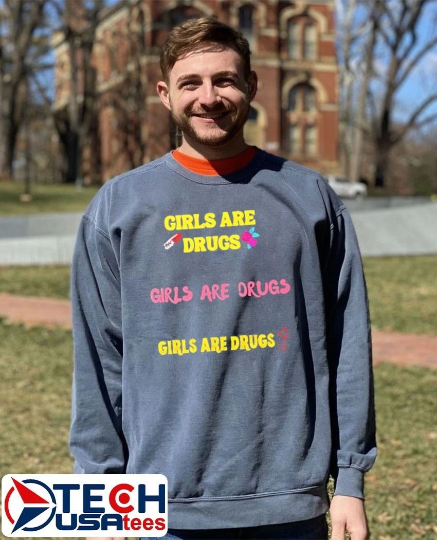 Girls are drugs shirt