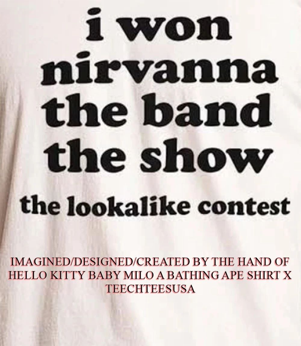 I won nirvanna the band the show the lookalike contest shirt