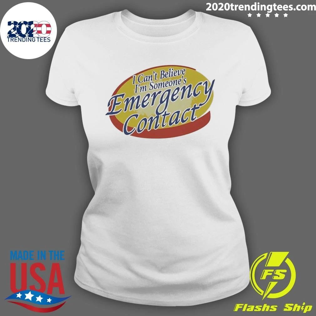 Emergency Contact I Can’t Believe I’m Someone’s Shirt