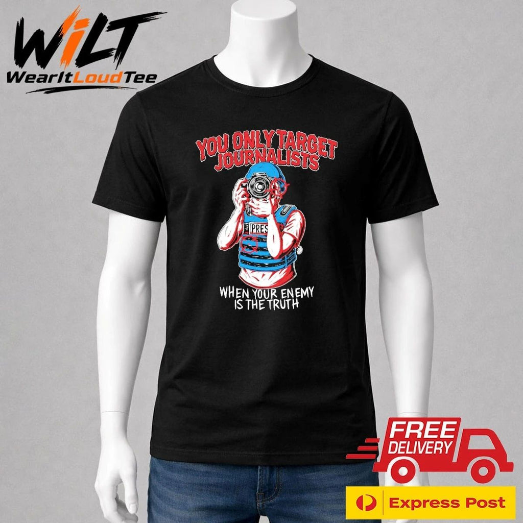 You Only Target Journalists When Your Enemy Is The Truth Shirt