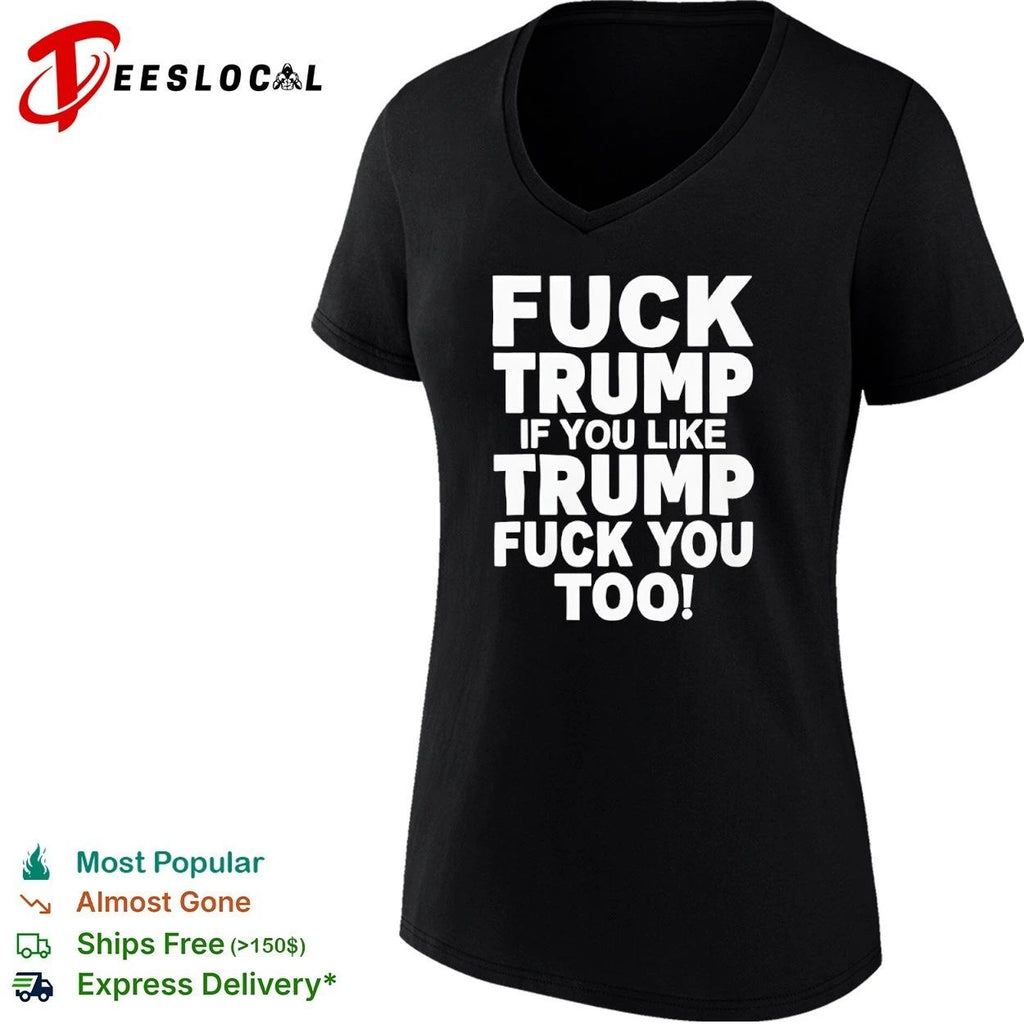 Fuck Trump If You Like Trump Fuck You Too T-shirt