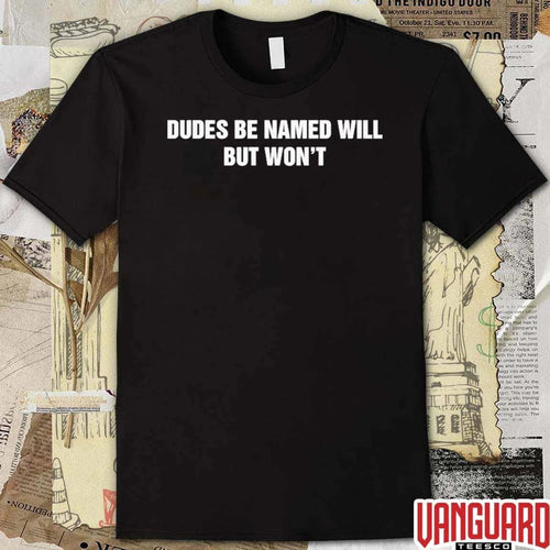 2026 Dudes Be Named Will But Won’t t-shirt