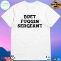 Bret Fuggin Sergeant T-shirts