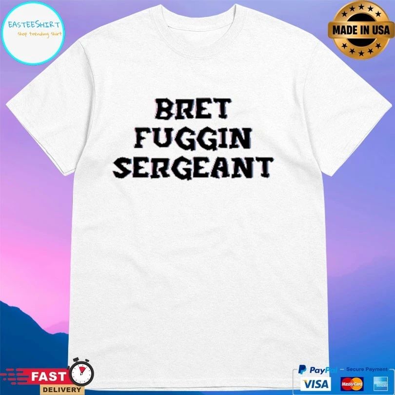 Bret Fuggin Sergeant T-shirts