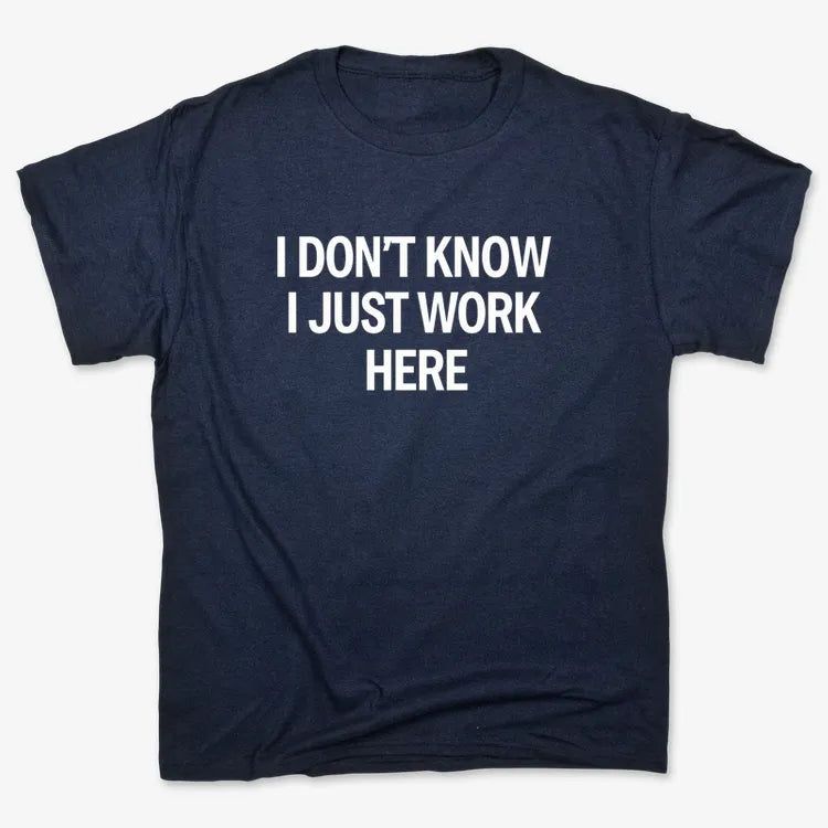 I Don't Know, I Just Work Here