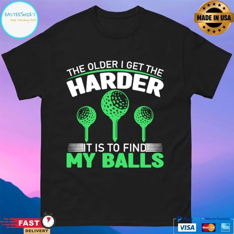 The Older I Get The Harder It Is To Find My Balls T-shirt