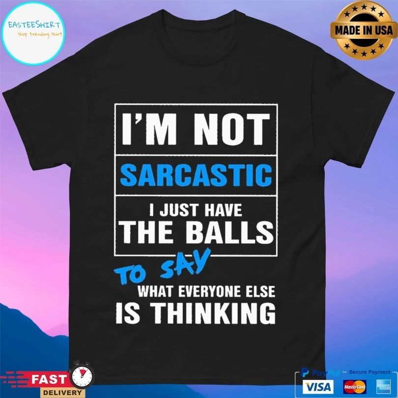 I’m Not Sarcastic I Just Have The Balls To Say What Everyone Else Is Thinking T-shirt