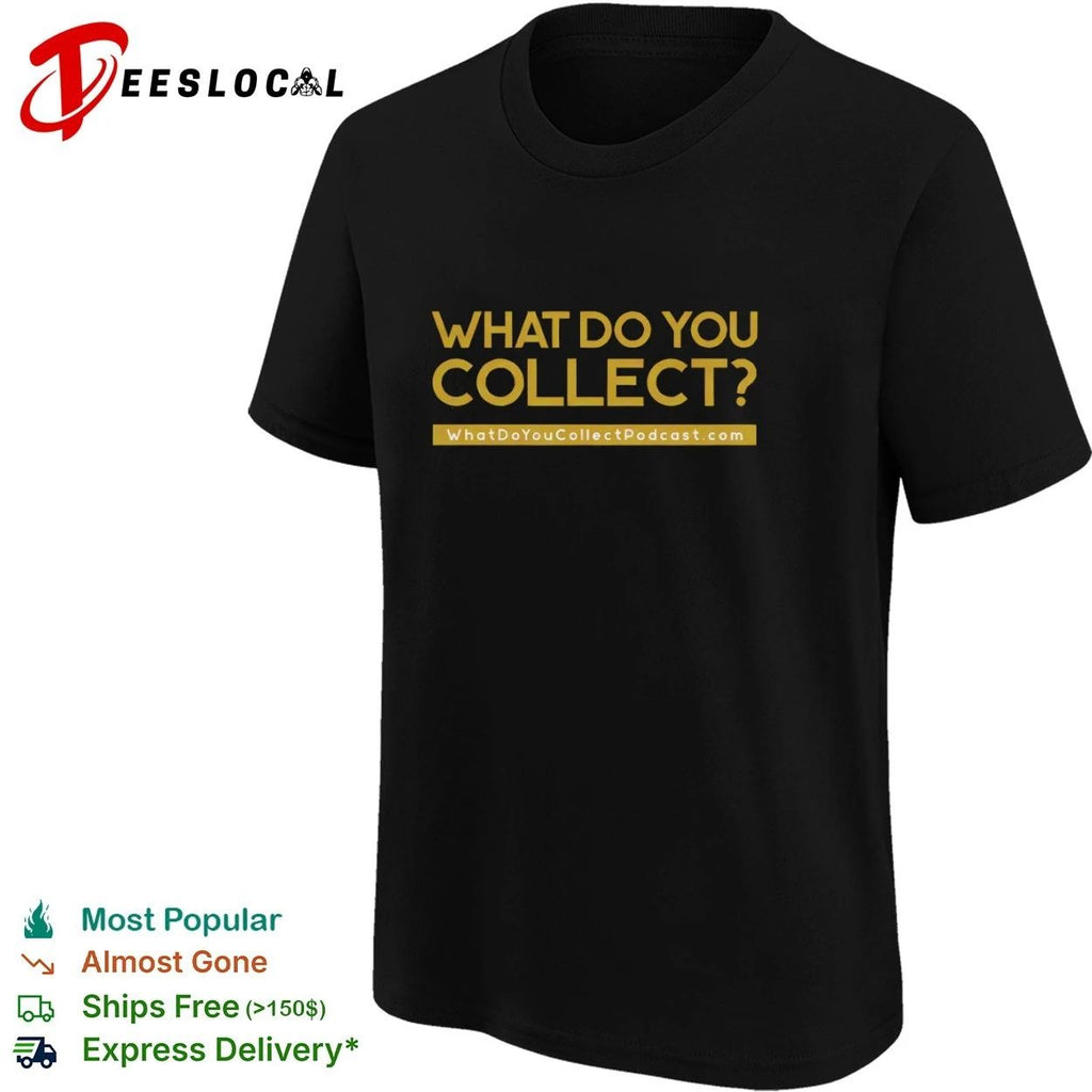 What Do You Collect WhatDoYouCollectPodcastcom T-shirt