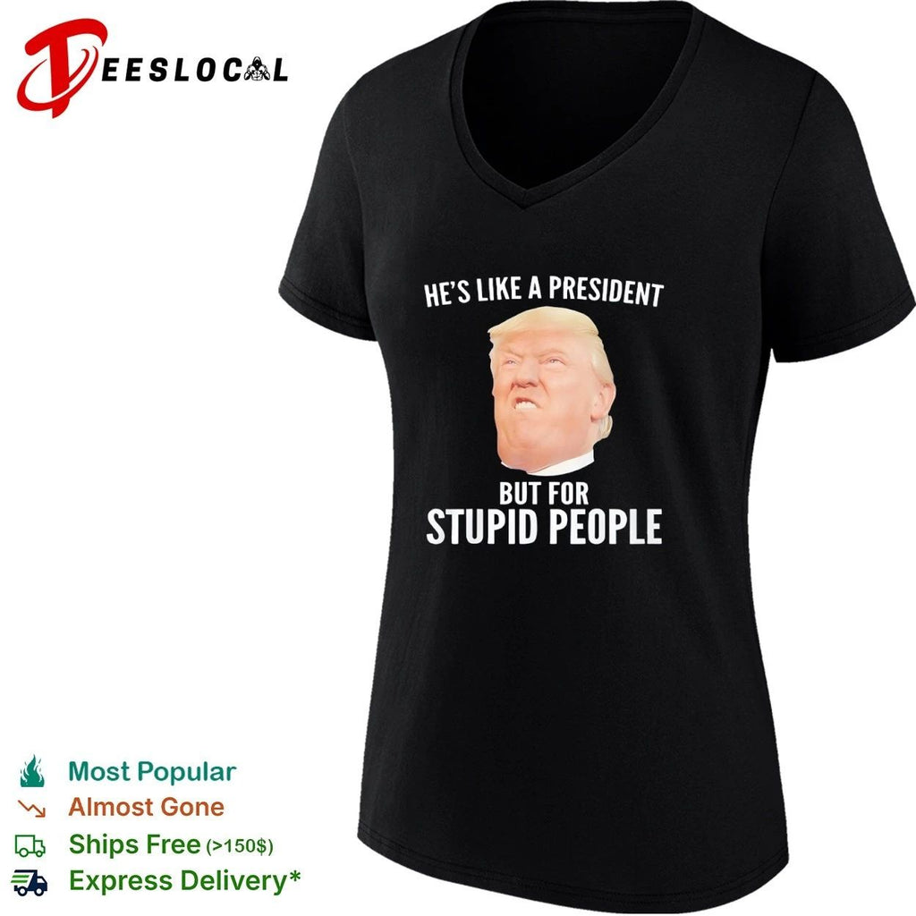 He Is Like a President but for Stupid People Donald Trump T-shirt