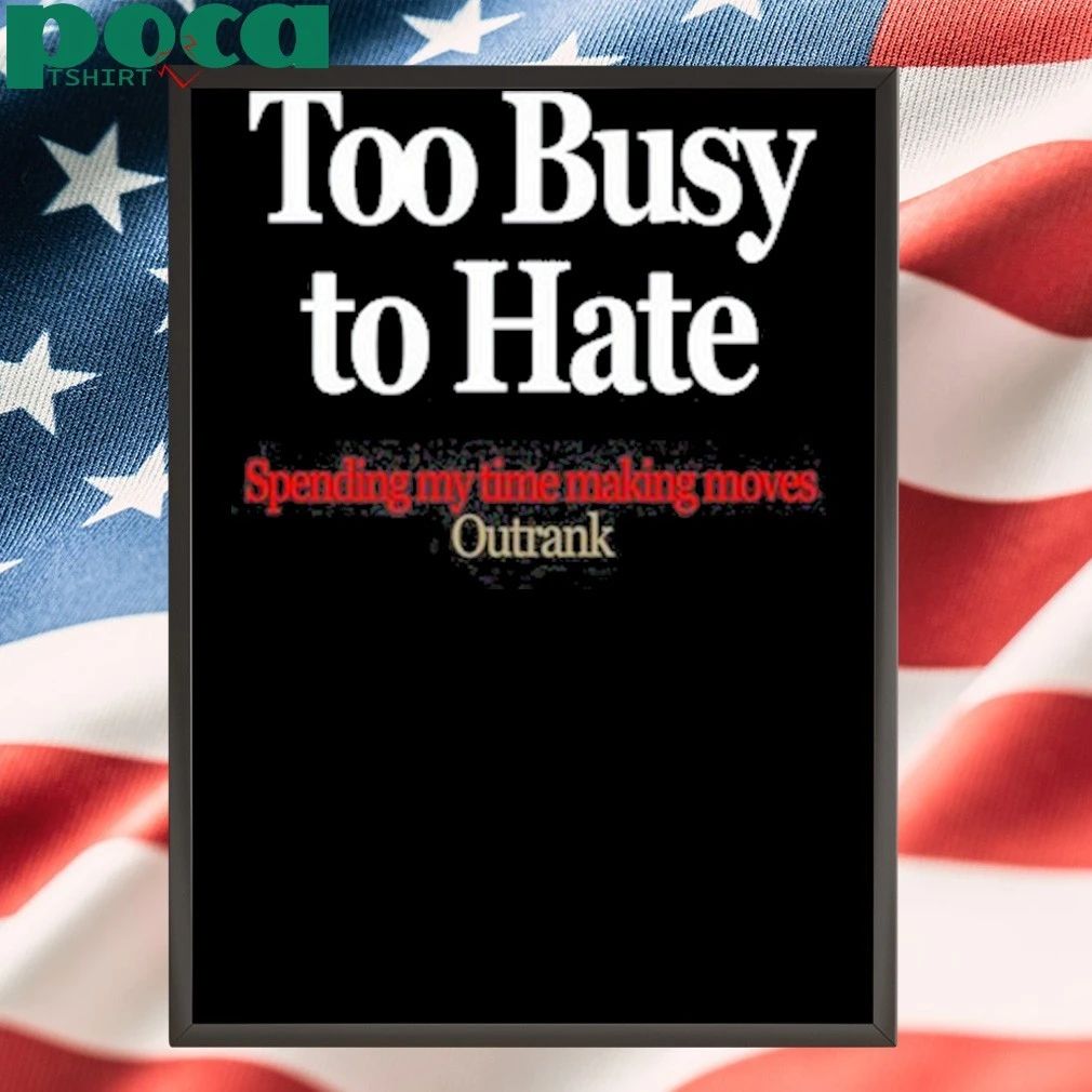 Kevin Watson Too Busy To Hate Spending My Time Making Moves Outrank Shirt