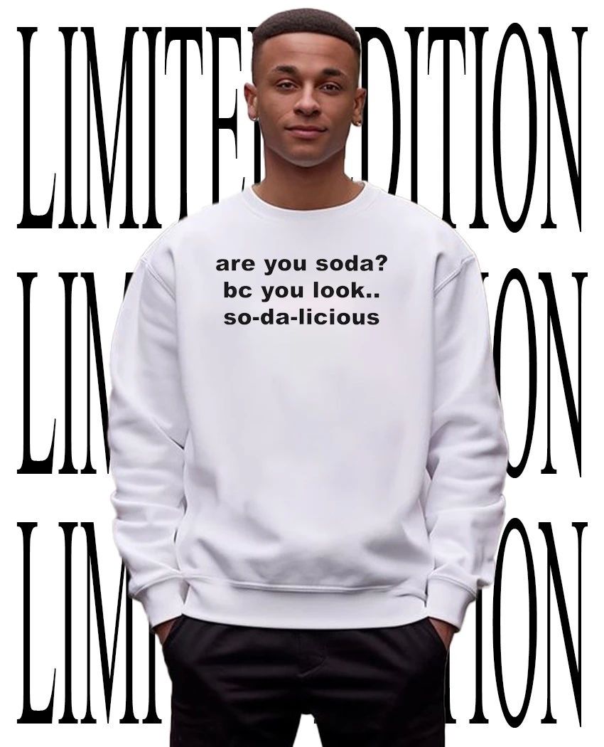 Are You Soda Bc You Look So-Da-Licious Funny Pun Pickup Line Humor Shirt