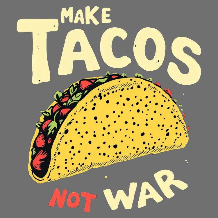 Make Tacos Not War