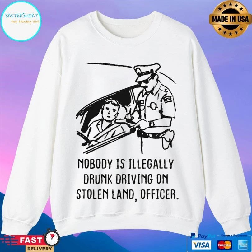 Nobody Is Illegally Drunk Driving On Stolen Land Officer T-shirts