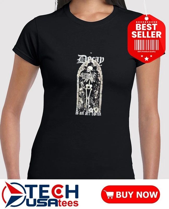 Decay is an art form skeleton shirt