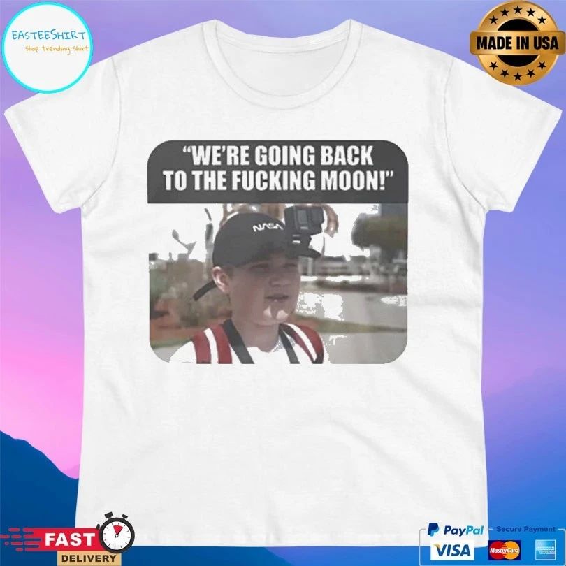We’re Going Back To The Fucking Moon T-shirt