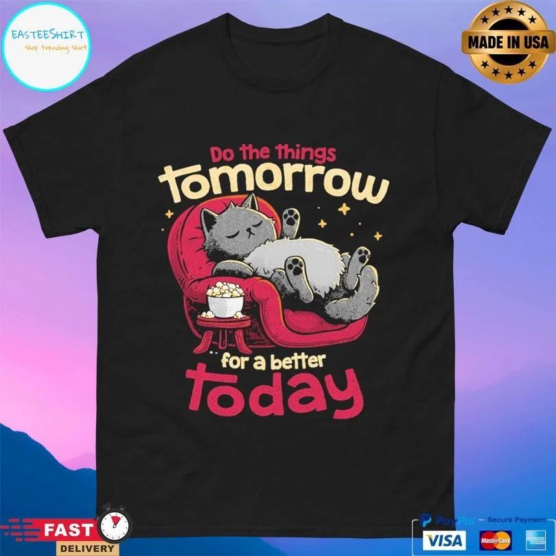 Do The Things Tomorrow For A Better Today T-shirts