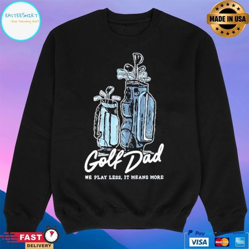 Golf Dad Bags We Play Less It Means More T-shirts