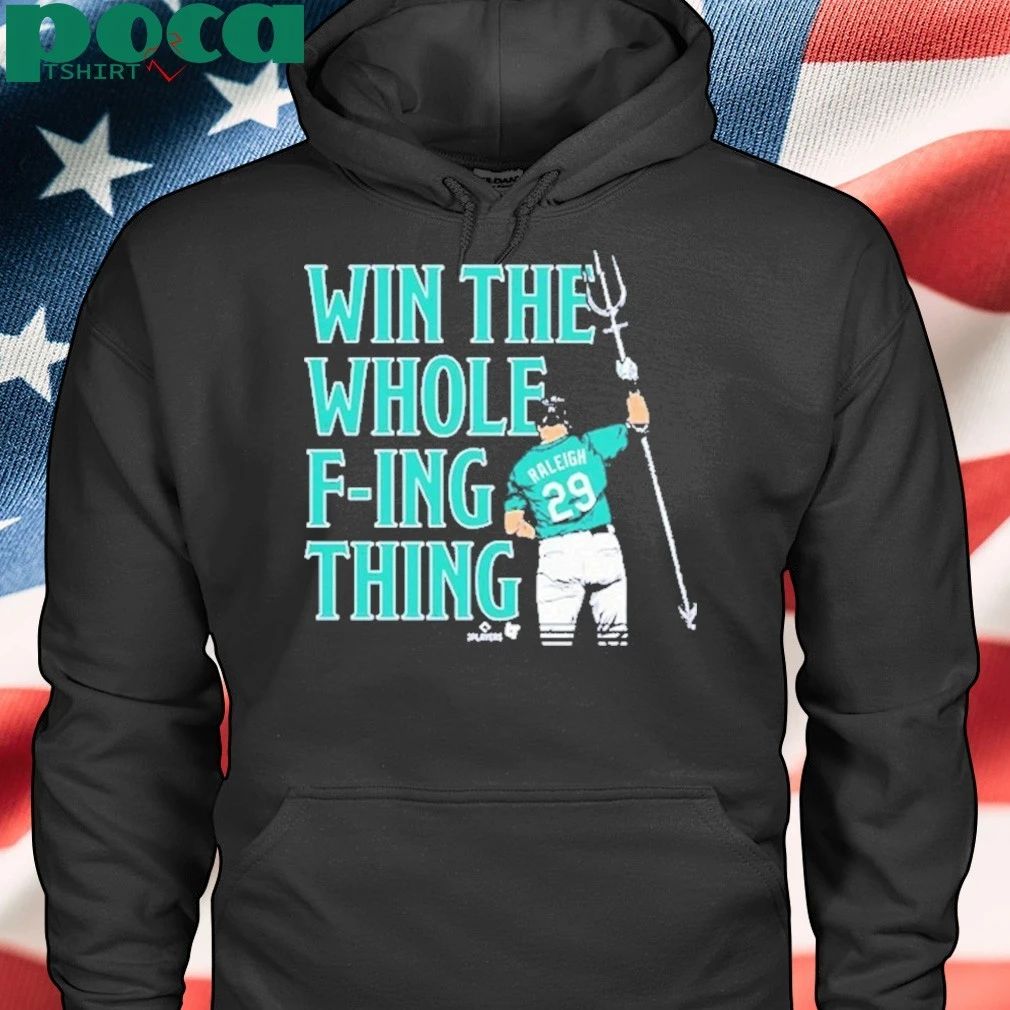 Cal Raleigh Win the Whole F-ing Thing shirt