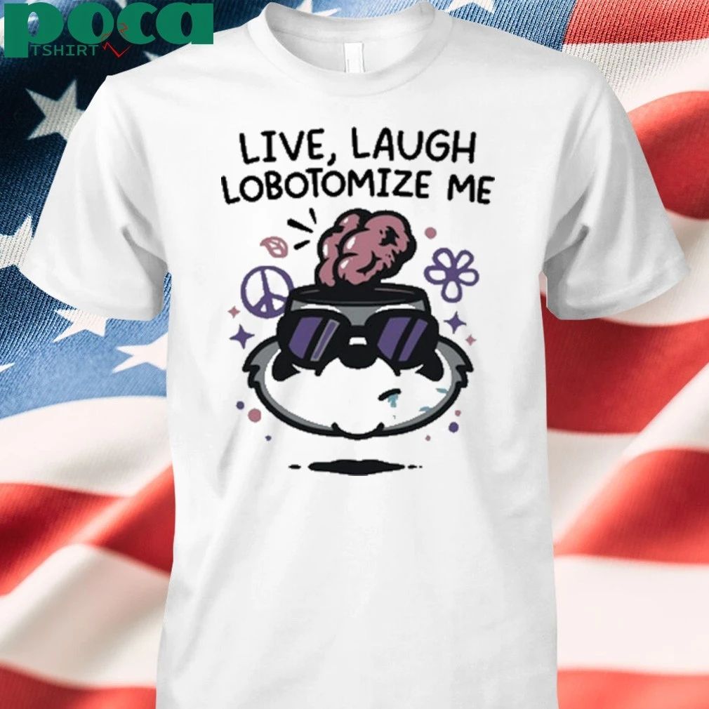 Live Laugh Lobotomize Me T-shirt