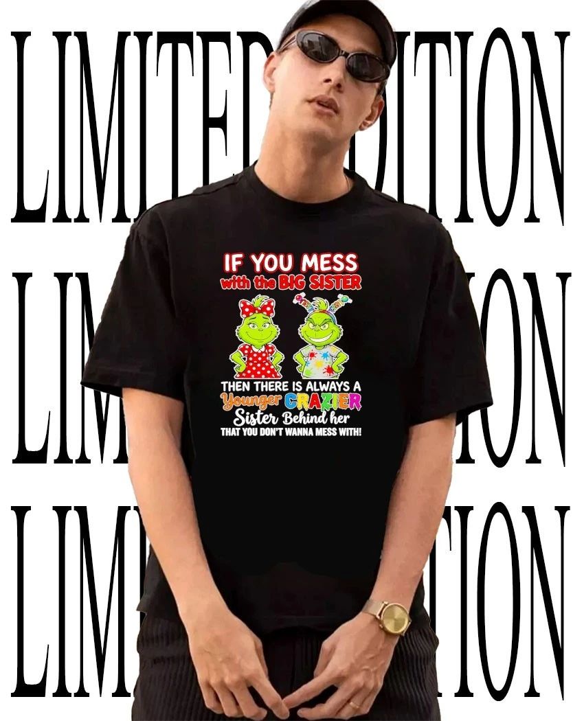 Grinch if you mess with the big sister younger crazier shirt