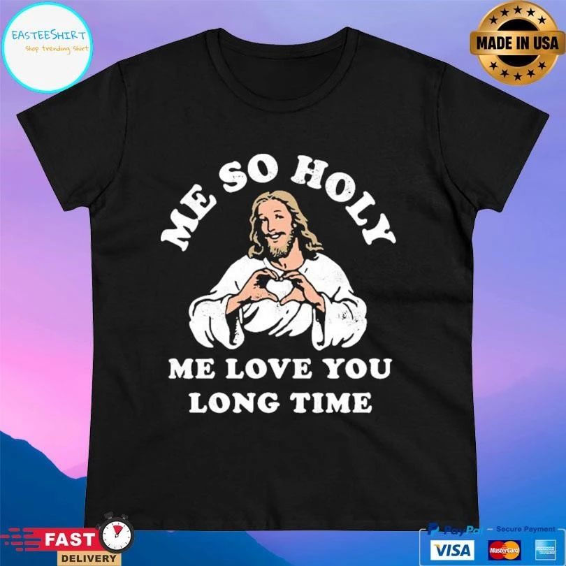 Jesus Me So Holy Me Love You Long Time T-shirts