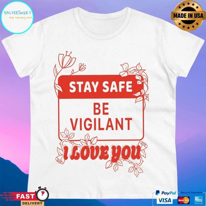 Stay Safe Be Vigilant I Love You T-shirts