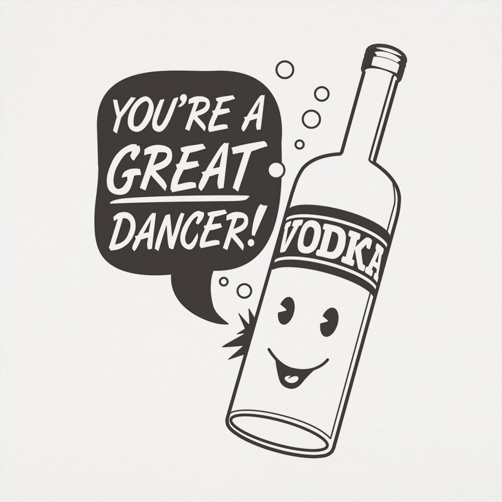 Vodka Dancer Bottle Saying You're a Great Dancer