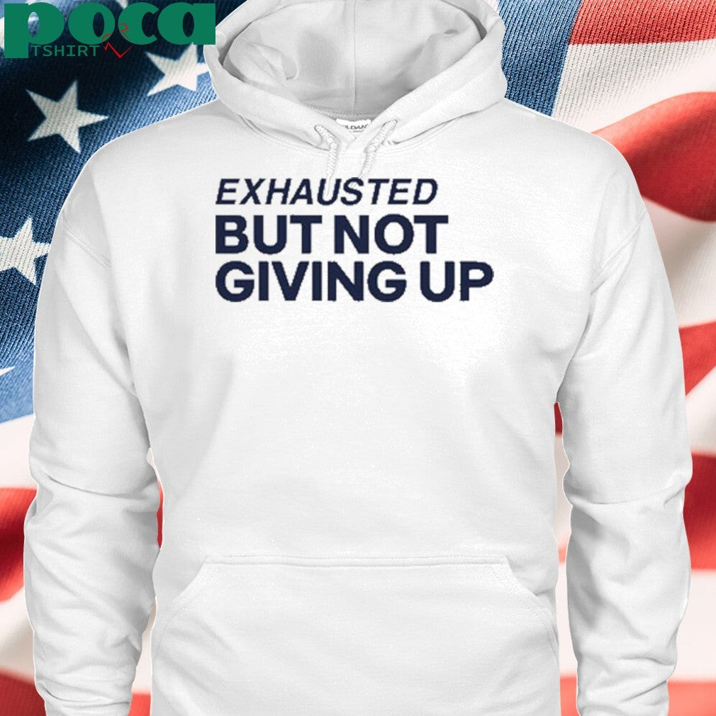 Exhausted But Not Giving Up T-Shirt