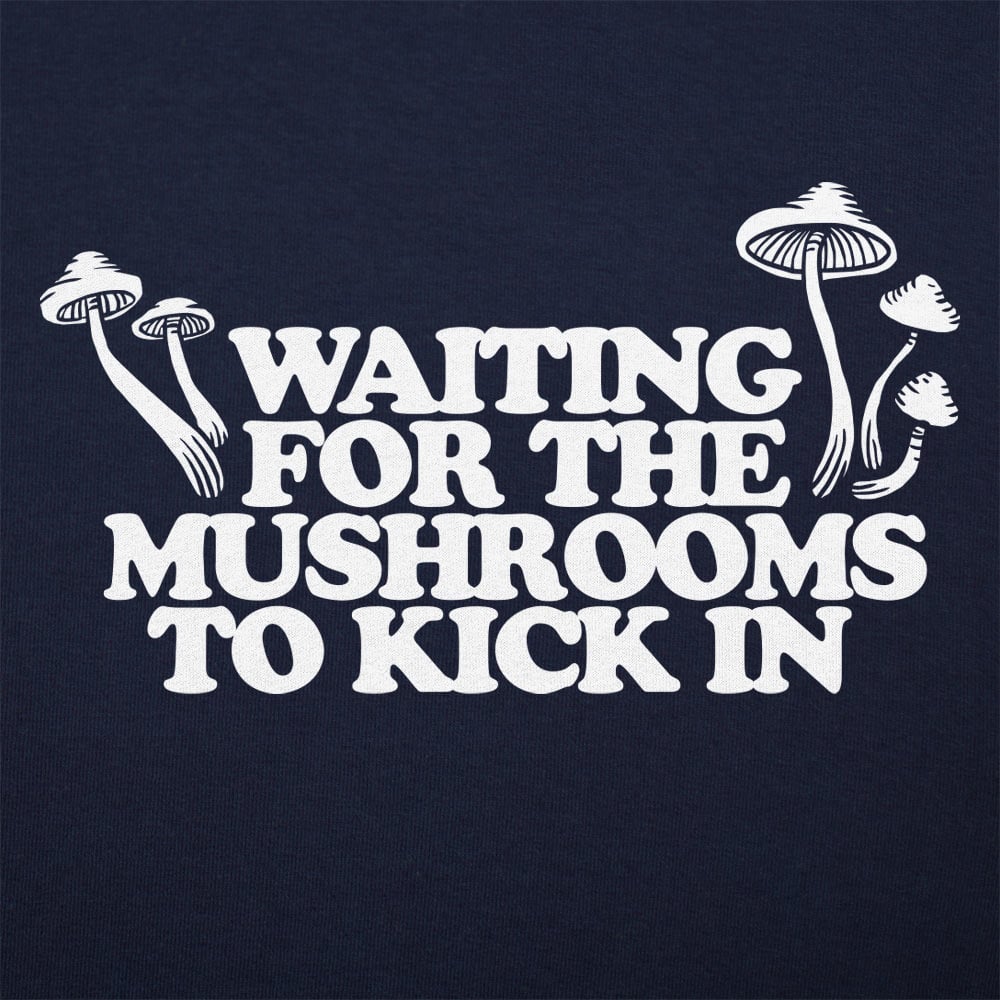 Waiting For The Mushrooms To Kick In