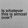 Is Whatever This Is Almost Over Sarcastic Quote