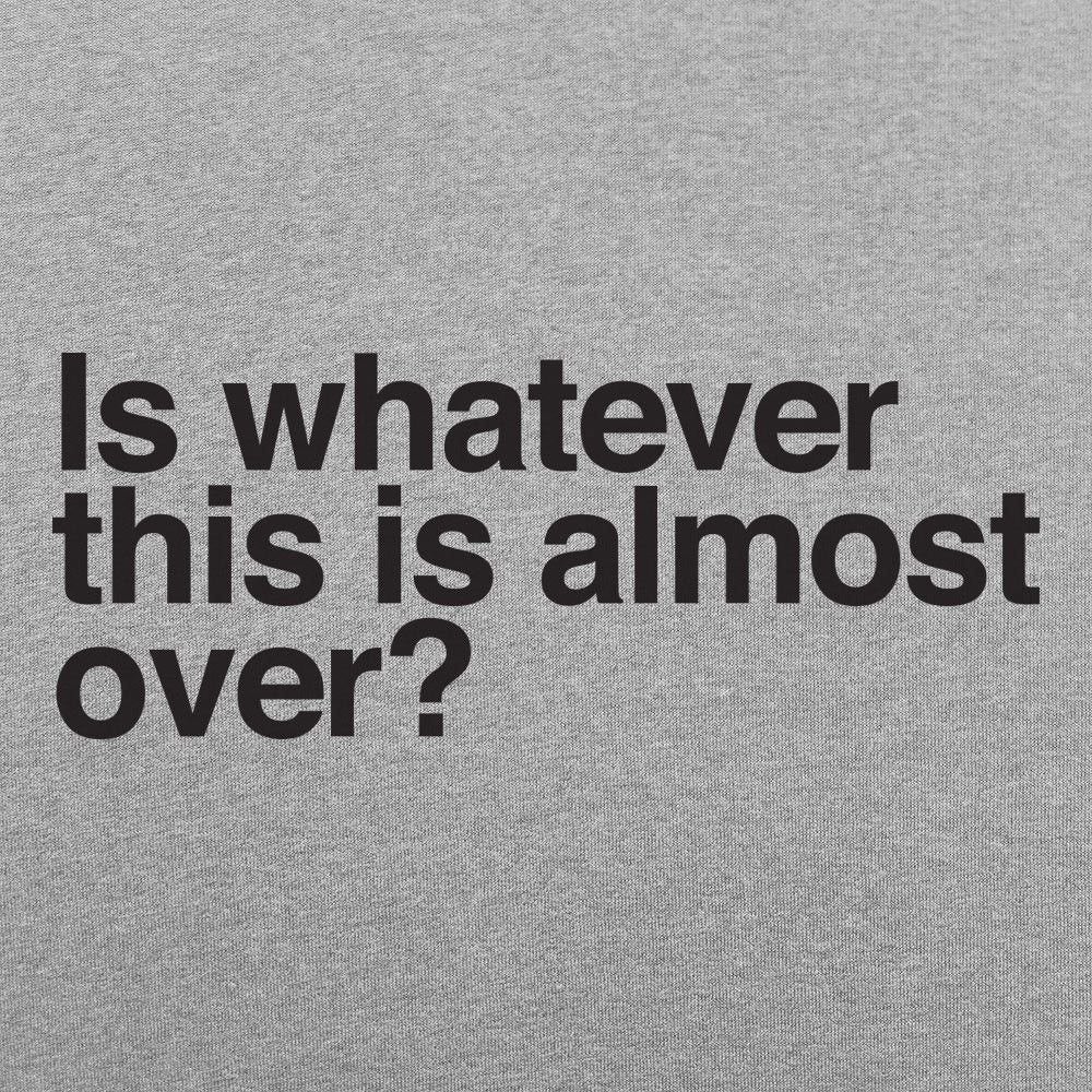 Is Whatever This Is Almost Over Sarcastic Quote