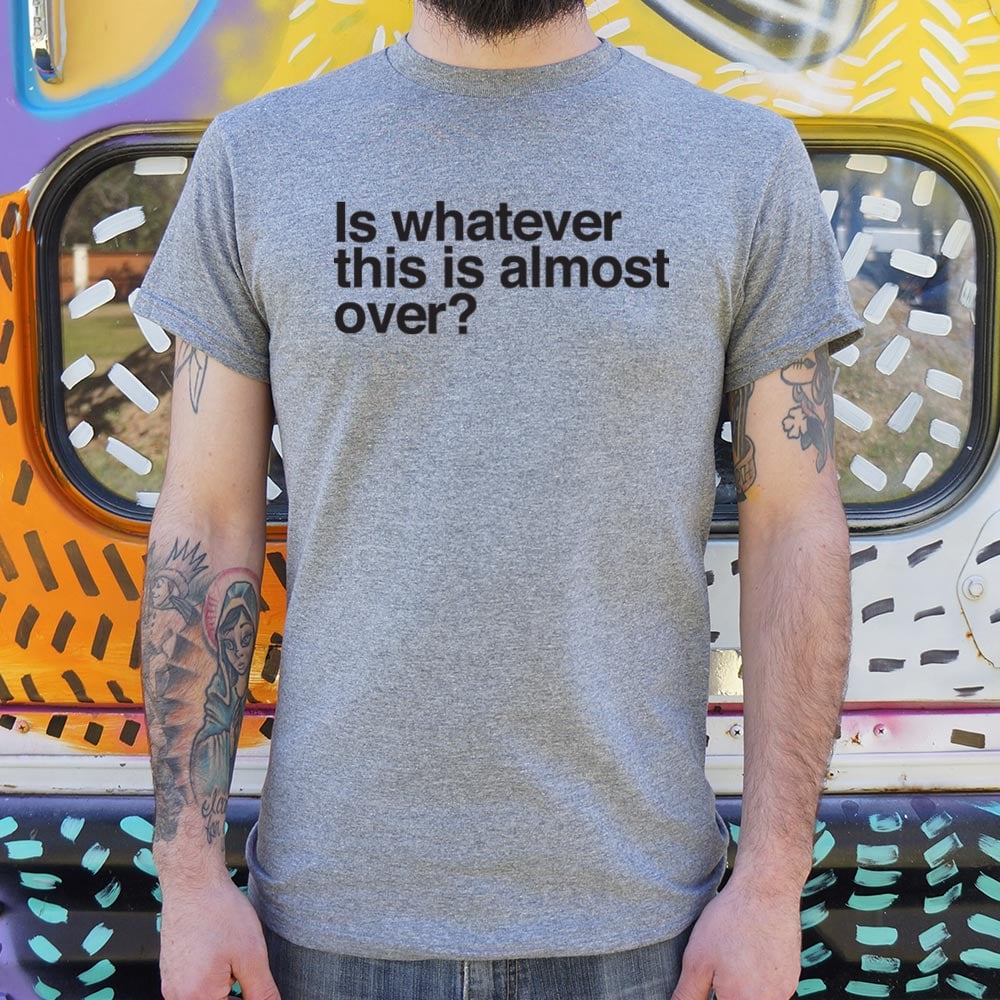 Is Whatever This Is Almost Over Sarcastic Quote