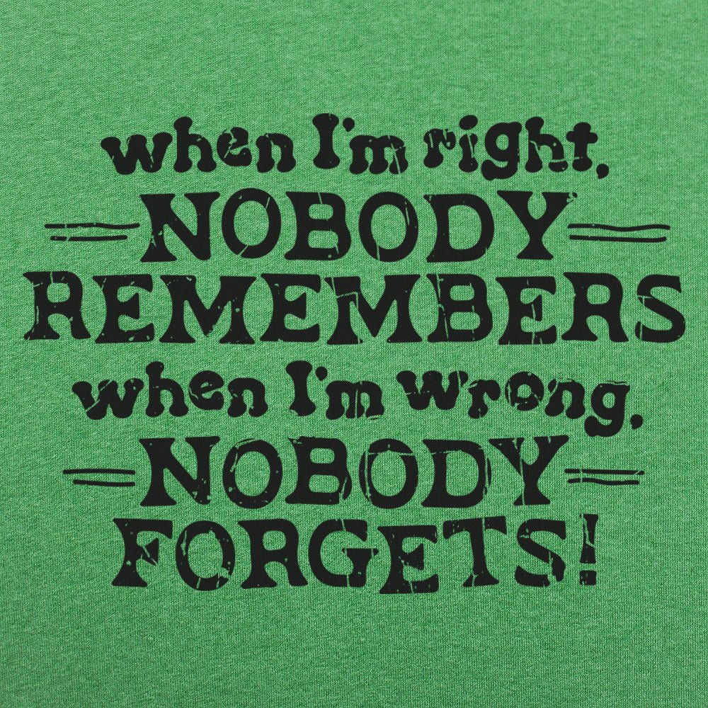 When I'm Right Nobody Remembers, Wrong Nobody Forgets