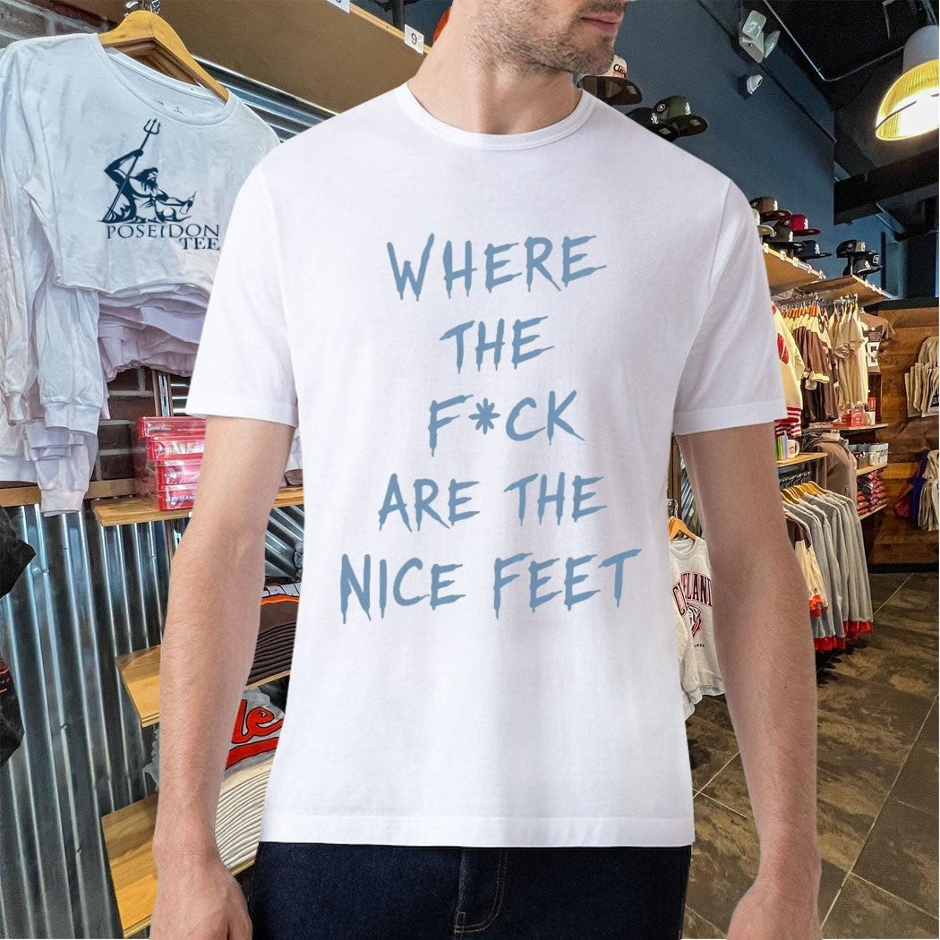 Where The F Ck Are The Feet T-shirt